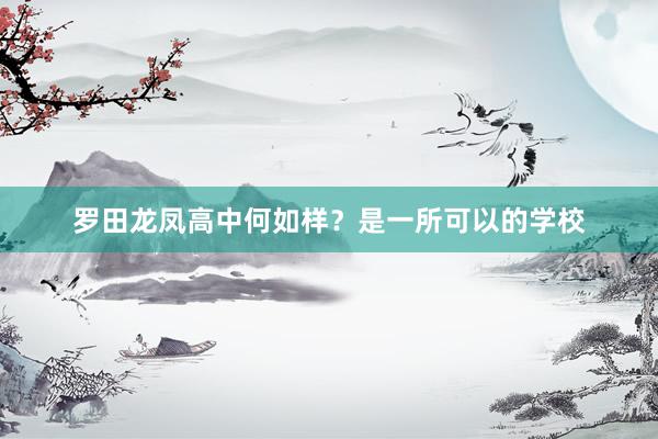 罗田龙凤高中何如样？是一所可以的学校
